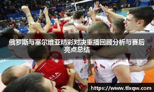 俄罗斯与塞尔维亚精彩对决重播回顾分析与赛后亮点总结